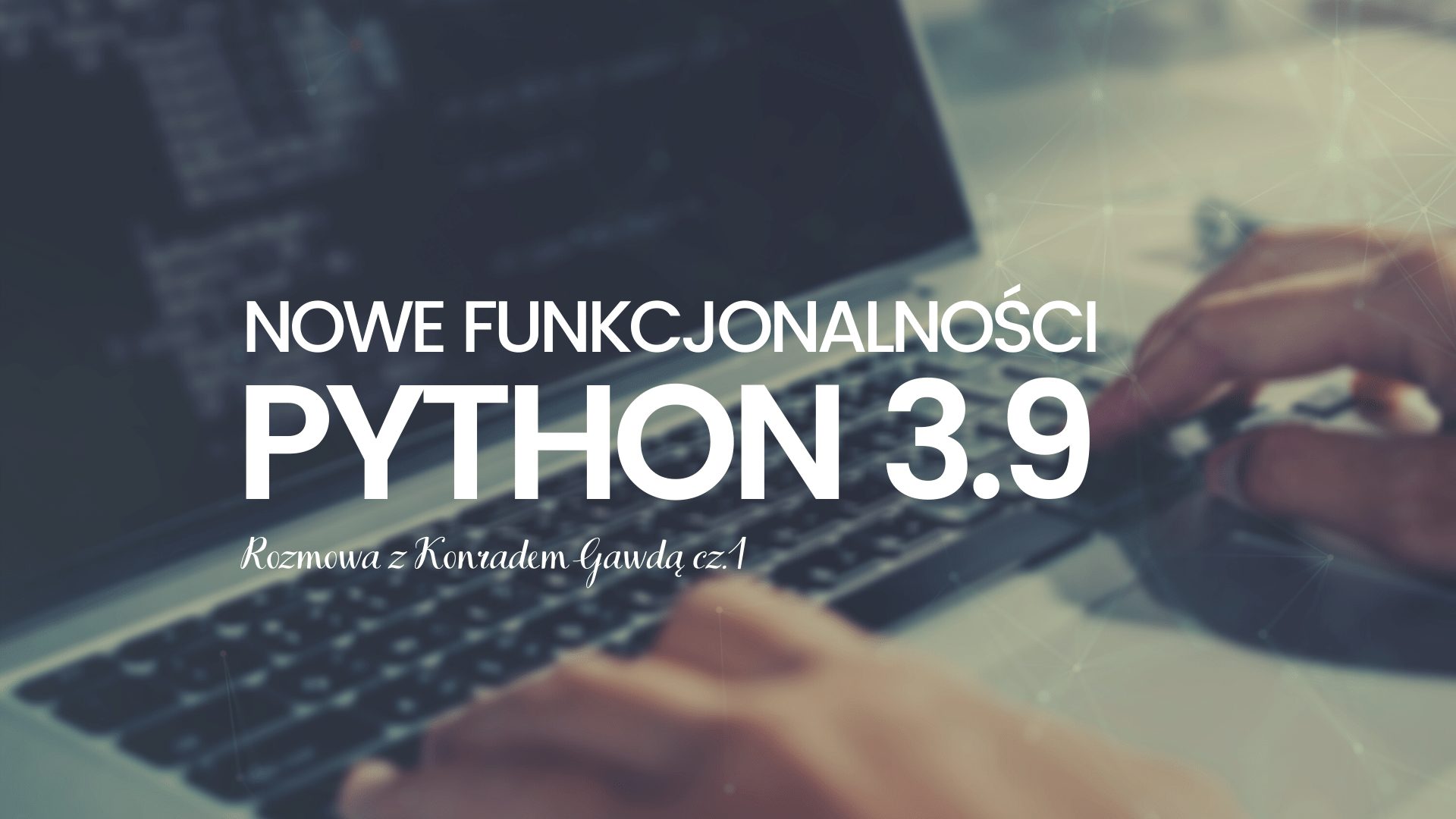 Nowe funkcjonalności Python 3.9. Rozmowa z Konradem Gawdą
